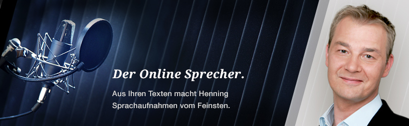 Der OnlineSprecher. Aus Ihren Texten macht Henning Sprachaufnahmen vom Feinsten.